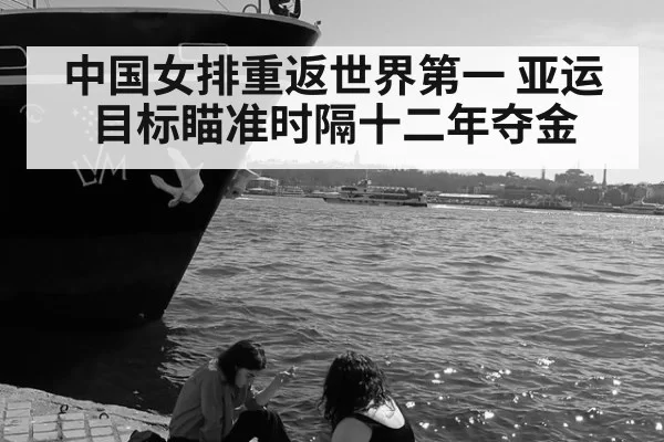 中国女排重返世界第一 亚运目标瞄准时隔十二年夺金